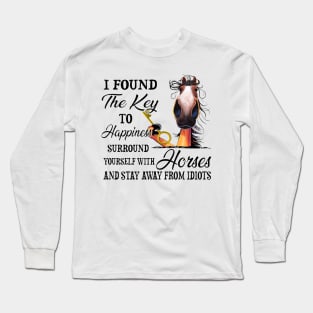 Horse I Found The Key To Happiness Surround Yourself With Horses And Stay Away From Idiots Long Sleeve T-Shirt